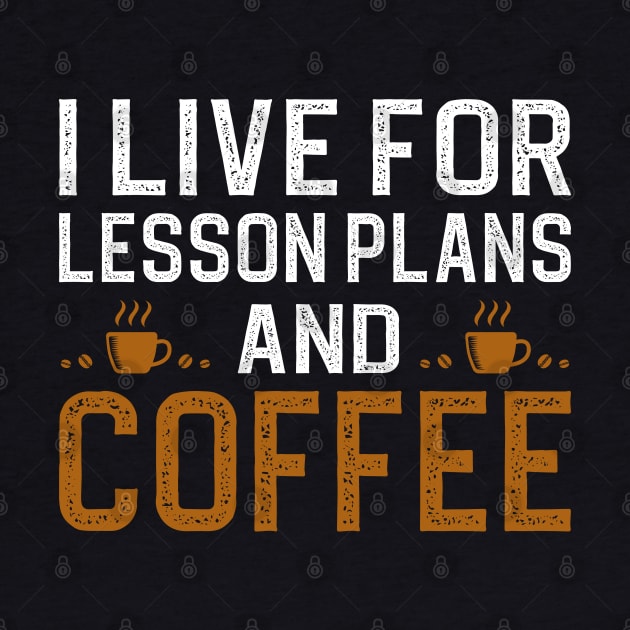 I Live For Lesson Plans And Coffee by DragonTees